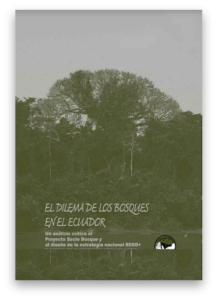 El Dilema de los bosques en el Ecuador. Un análisis crítico al Proyecto Socio Bosque y al diseño de la estrategia nacional REDD+.